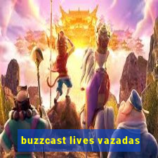 buzzcast lives vazadas